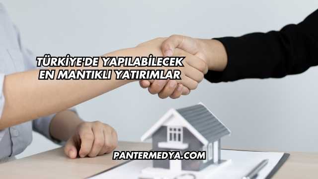 Türkiye'de Yapılabilecek En Mantıklı Yatırımlar