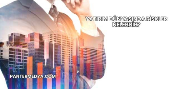 Yatırım Dünyasında Riskler Nelerdir?