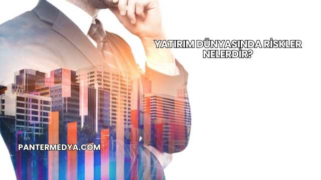 Yatırım Dünyasında Riskler Nelerdir?