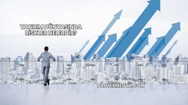 Yatırım Dünyasında Riskler Nelerdir?
