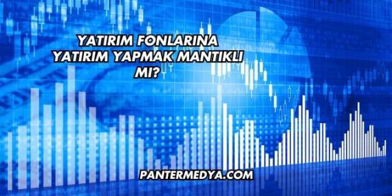 Yatırım Fonlarına Yatırım Yapmak Mantıklı mı?