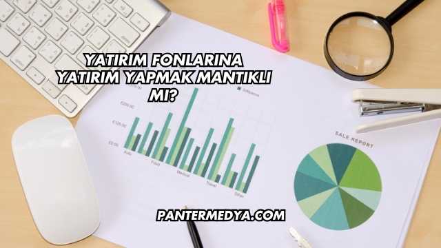 Yatırım Fonlarına Yatırım Yapmak Mantıklı mı?