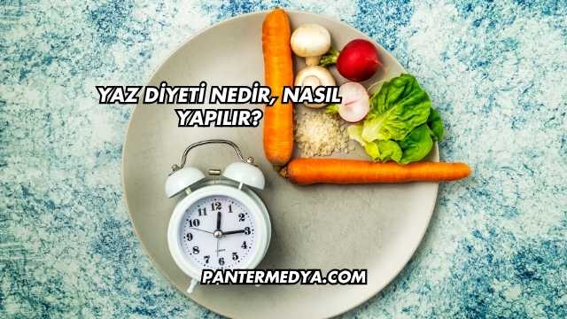 Yaz Diyeti Nedir, Nasıl Yapılır?