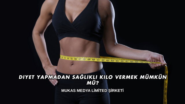 Diyet Yapmadan Sağlıklı Kilo Vermek Mümkün mü?