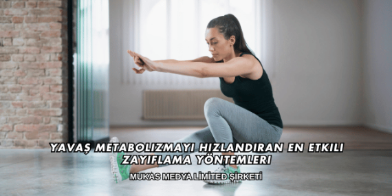 Yavaş Metabolizmayı Hızlandıran En Etkili Zayıflama Yöntemleri