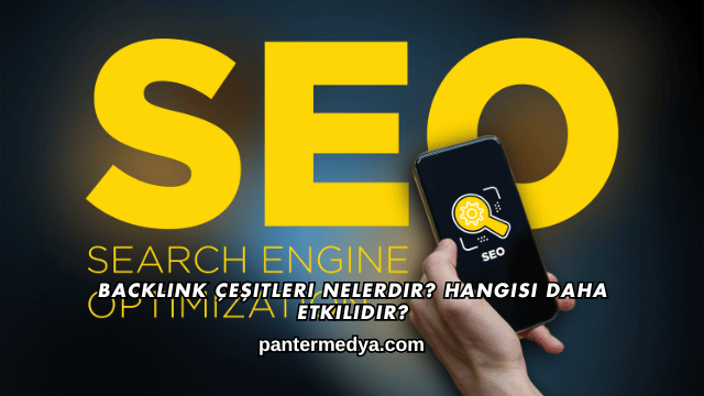 Backlink Çeşitleri Nelerdir? Hangisi Daha Etkilidir?