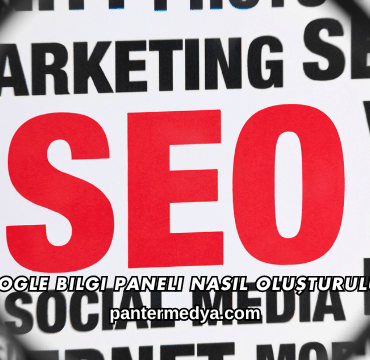 Google Bilgi Paneli Nasıl Oluşturulur?