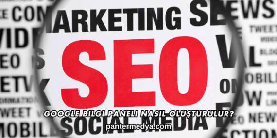Google Bilgi Paneli Nasıl Oluşturulur?
