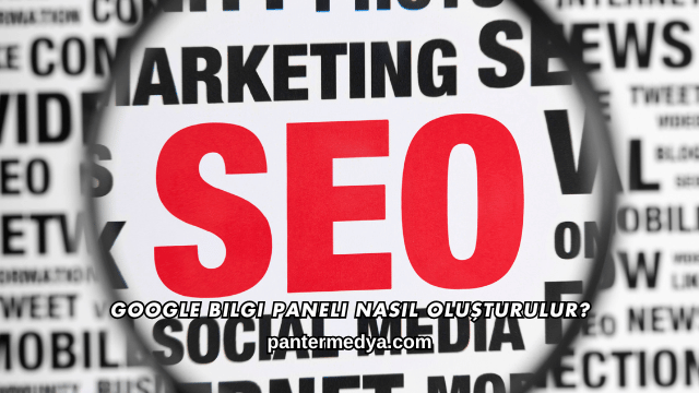 Google Bilgi Paneli Nasıl Oluşturulur?