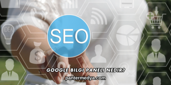 Google Bilgi Paneli Nedir?