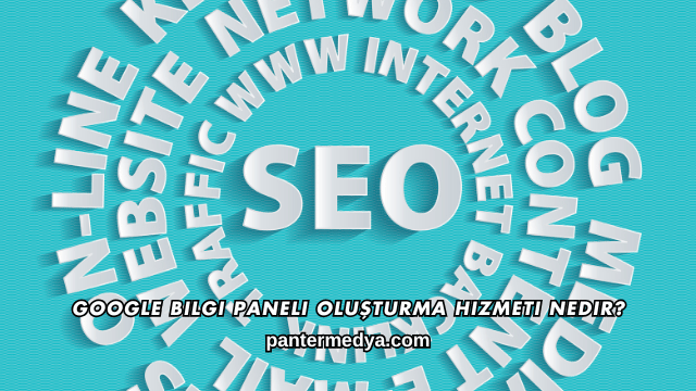 Google Bilgi Paneli Oluşturma Hizmeti Nedir?