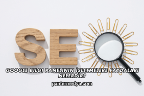 Google Bilgi Panelinin İşletmelere Faydaları Nelerdir