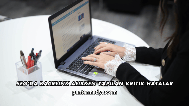 SEO'da Backlink Alırken Yapılan Kritik Hatalar
