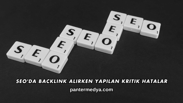 SEO'da Backlink Alırken Yapılan Kritik Hatalar