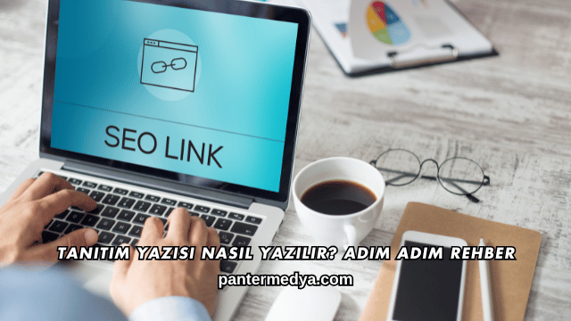 Tanıtım Yazısı Nasıl Yazılır? Adım Adım Rehber