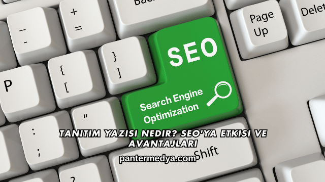 Tanıtım Yazısı Nedir? SEO'ya Etkisi ve Avantajları