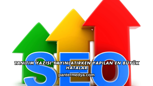Tanıtım Yazısı Yayınlatırken Yapılan En Büyük Hatalar